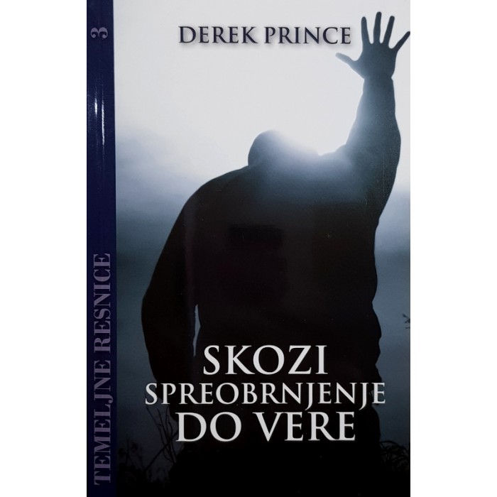 Derek Prince - Temeljne resnice 03 - Skozi spreobrnjenje do vere